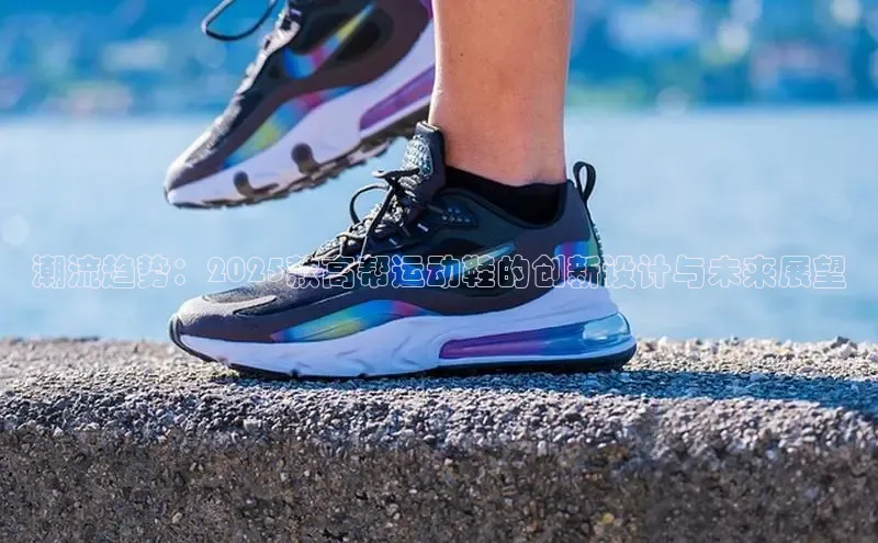 潮流趋势：2025款高帮运动鞋的创新设计与未来展望