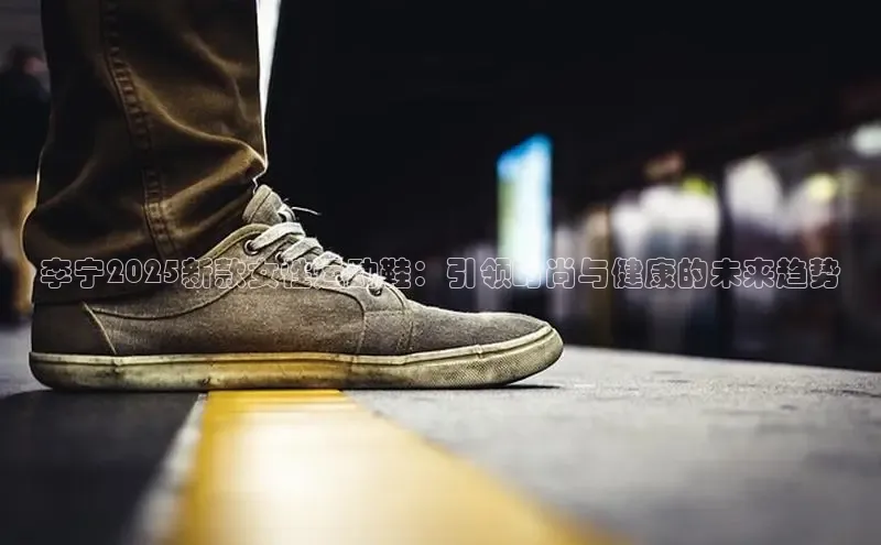 李宁2025新款女性运动鞋：引领时尚与健康的未来趋势